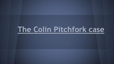 The Colin Pitchfork case