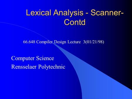 Lexical Analysis - Scanner- Contd Computer Science Rensselaer Polytechnic 66.648 Compiler Design Lecture 3(01/21/98)