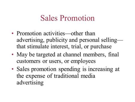 Sales Promotion Promotion activities—other than advertising, publicity and personal selling— that stimulate interest, trial, or purchase May be targeted.