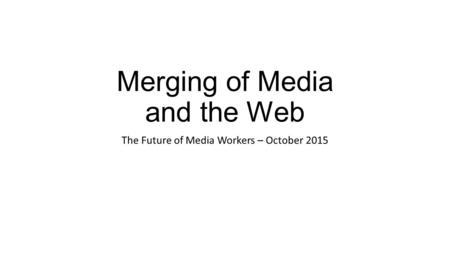 Merging of Media and the Web The Future of Media Workers – October 2015.