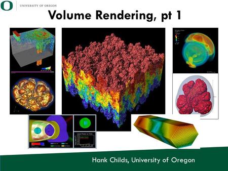 Hank Childs, University of Oregon Volume Rendering, pt 1.