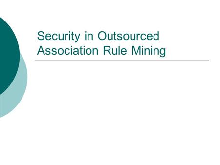 Security in Outsourced Association Rule Mining. Agenda  Introduction  Approximate randomized technique  Encryption  Summary and future work.