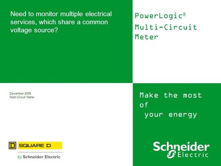 Make the most of your energy December 2008 Multi-Circuit Meter Need to monitor multiple electrical services, which share a common voltage source? PowerLogic.