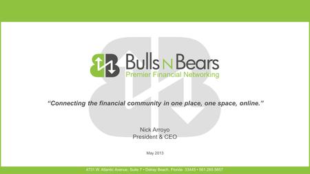 1 “Connecting the financial community in one place, one space, online.” 4731 W. Atlantic Avenue, Suite 7 Delray Beach, Florida 33445 561.265.5657 May 2013.