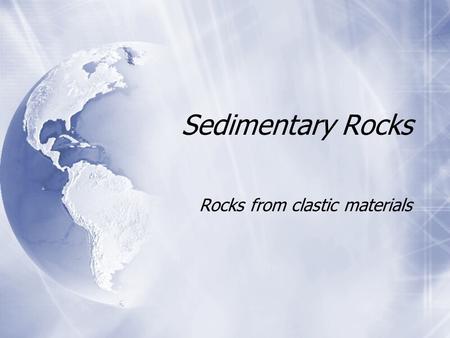 Sedimentary Rocks Rocks from clastic materials. What is a Sedimentary Rock?  Sedimentary rocks are products of mechanical and chemical weathering  They.