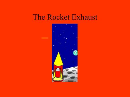 The Rocket Exhaust. Rocket launch Failure is not an option.