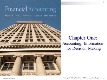 McGraw-Hill/Irwin Copyright © 2006 by The McGraw-Hill Companies, Inc. All rights reserved. 1-1 Chapter One: Accounting: Information for Decision Making.