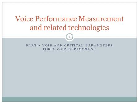 PART2: VOIP AND CRITICAL PARAMETERS FOR A VOIP DEPLOYMENT Voice Performance Measurement and related technologies 1.