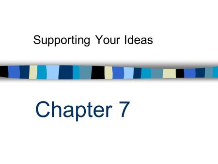 Chapter 7 Supporting Your Ideas. Introduction Good Speeches are not composed of hot air and generalizations Generalizations can’t answer the three main.