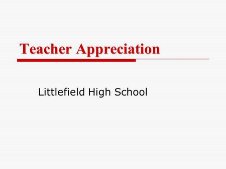 Teacher Appreciation Littlefield High School. Why? Cause if the teachers are not happy, the school can not be happy. You always need their support!