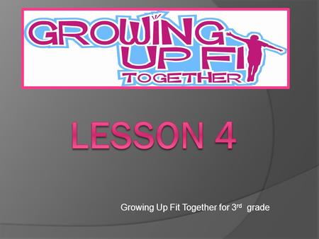 Growing Up Fit Together for 3 rd grade. Lesson 4 Five N Jive Card The new exercise for Lesson 4 is called the “Walking Lunges”. Stand straight up. Now.