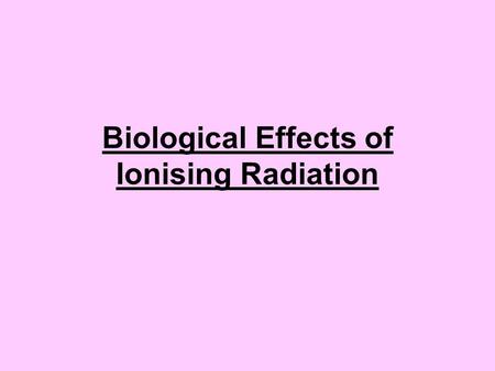 Biological Effects of Ionising Radiation