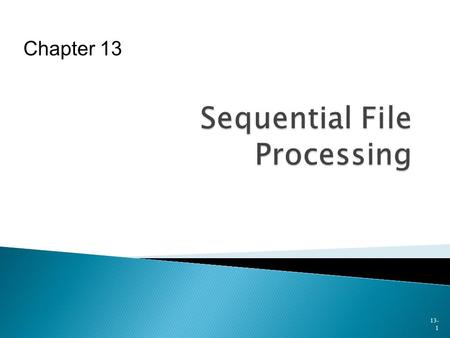 13- 1 Chapter 13.  Overview of Sequential File Processing  Sequential File Updating - Creating a New Master File  Validity Checking in Update Procedures.