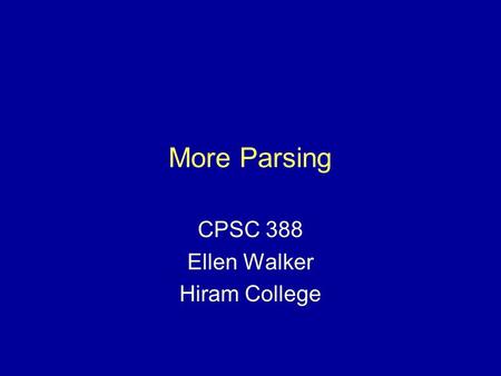 More Parsing CPSC 388 Ellen Walker Hiram College.