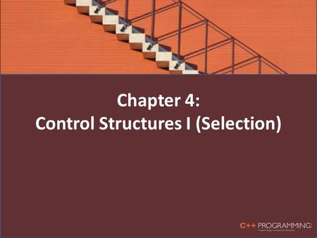 Chapter 4: Control Structures I (Selection). Objectives In this chapter, you will: – Learn about control structures – Examine relational and logical operators.