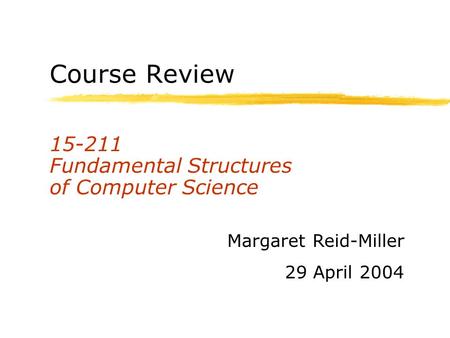 Course Review 15-211 Fundamental Structures of Computer Science Margaret Reid-Miller 29 April 2004.