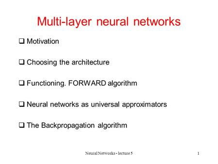 Neural Networks - lecture 51 Multi-layer neural networks  Motivation  Choosing the architecture  Functioning. FORWARD algorithm  Neural networks as.