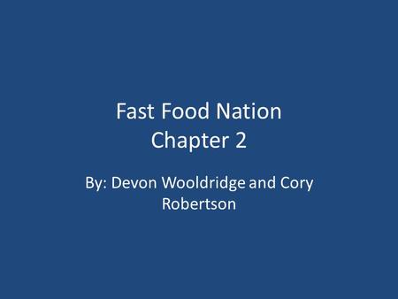 Fast Food Nation Chapter 2 By: Devon Wooldridge and Cory Robertson.