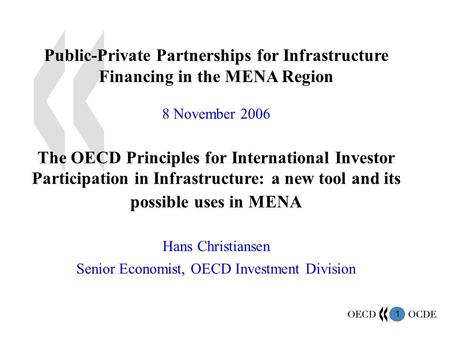 1 Public-Private Partnerships for Infrastructure Financing in the MENA Region 8 November 2006 The OECD Principles for International Investor Participation.