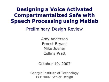 Designing a Voice Activated Compartmentalized Safe with Speech Processing using Matlab Preliminary Design Review Amy Anderson Ernest Bryant Mike Joyner.