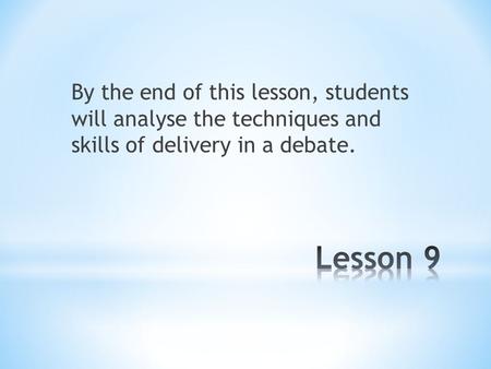 By the end of this lesson, students will analyse the techniques and skills of delivery in a debate.