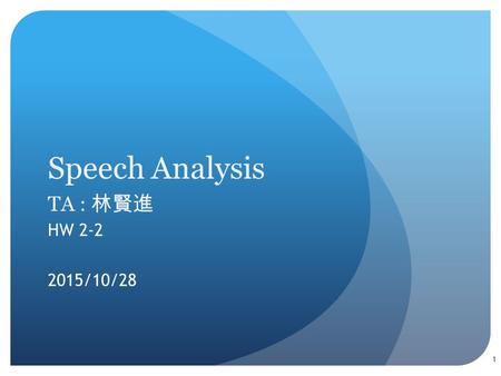 Speech Analysis TA : 林賢進 HW 2-2 2015/10/28 1. Goal This homework is aimed to analyze speech from spectrogram, and try to distinguish different initials/