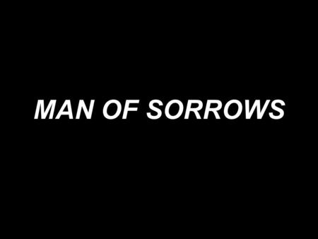 MAN OF SORROWS.