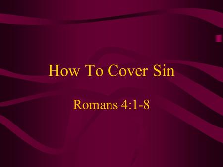 How To Cover Sin Romans 4:1-8. Introduction Common Bible word –More than 25 words translated “cover” –Synonym is “concealed” (Exodus 24:15) –Often something.