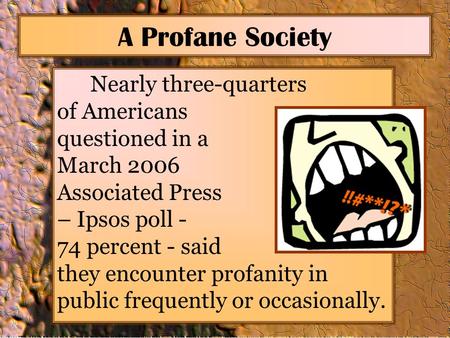 A Profane Society Nearly three-quarters of Americans questioned in a March 2006 Associated Press – Ipsos poll - 74 percent - said they encounter profanity.