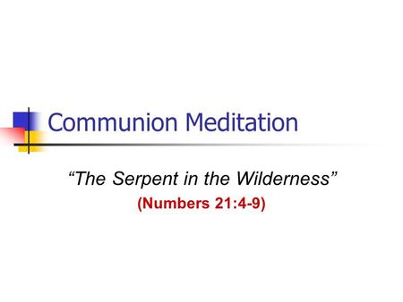 Communion Meditation “The Serpent in the Wilderness” (Numbers 21:4-9)