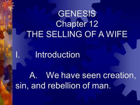 GENESIS Chapter 12 THE SELLING OF A WIFE I.       Introduction