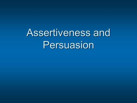 Assertiveness and Persuasion. What comes to mind when someone says you are:  Assertive  Persuasive  Aggressive  Coercive  Passive  Manipulative.