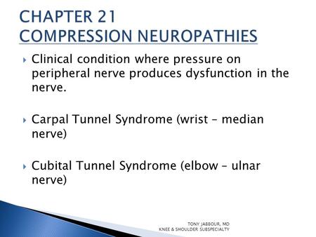  Clinical condition where pressure on peripheral nerve produces dysfunction in the nerve.  Carpal Tunnel Syndrome (wrist – median nerve)  Cubital Tunnel.