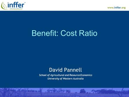 Www.inffer.org Benefit: Cost Ratio David Pannell School of Agricultural and Resource Economics University of Western Australia.