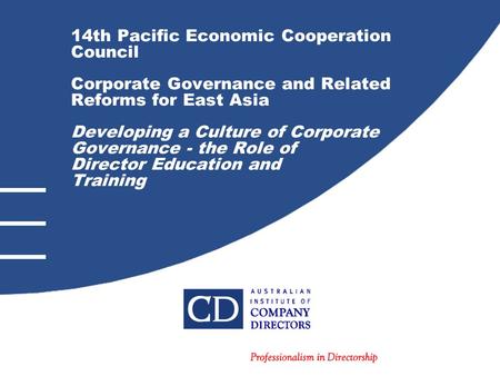 14th Pacific Economic Cooperation Council Corporate Governance and Related Reforms for East Asia Developing a Culture of Corporate Governance - the Role.