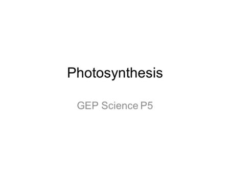 Photosynthesis GEP Science P5. Source:  Click on  to watch the.