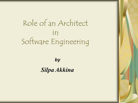 Role of an Architect in Software Engineering by Silpa Akkina.