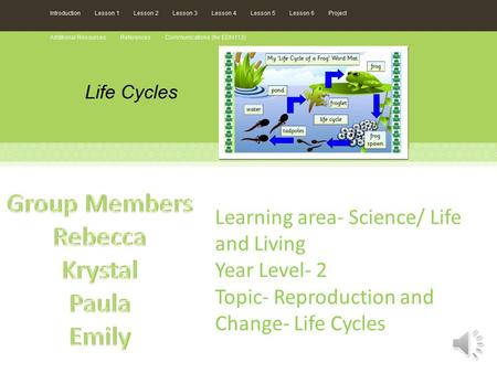 Learning area- Science/ Life and Living Year Level- 2 Topic- Reproduction and Change- Life Cycles.