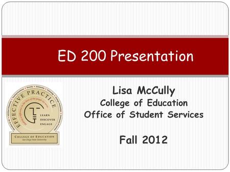 Lisa McCully College of Education Office of Student Services Fall 2012 ED 200 Presentation.