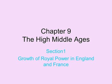 Chapter 9 The High Middle Ages Section1 Growth of Royal Power in England and France.