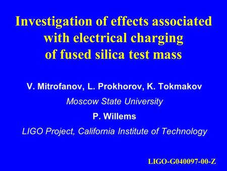 Investigation of effects associated with electrical charging of fused silica test mass V. Mitrofanov, L. Prokhorov, K. Tokmakov Moscow State University.