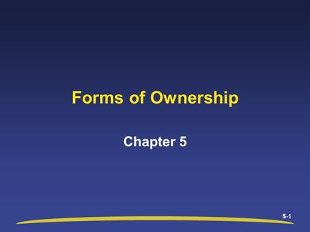 1-15-1 Forms of Ownership Chapter 5. 1-2 Chapter 5 Objectives After studying this chapter, you will be able to: Define sole proprietorship and explain.