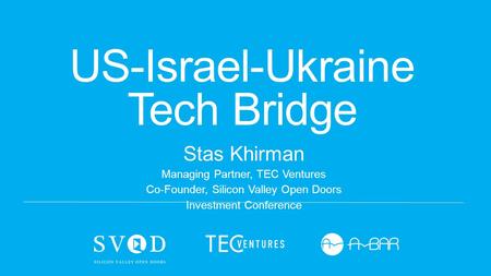 US-Israel-Ukraine Tech Bridge Stas Khirman Managing Partner, TEC Ventures Co-Founder, Silicon Valley Open Doors Investment Conference.