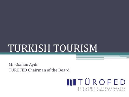 TURKISH TOURISM Mr. Osman Ayık TÜROFED Chairman of the Board.