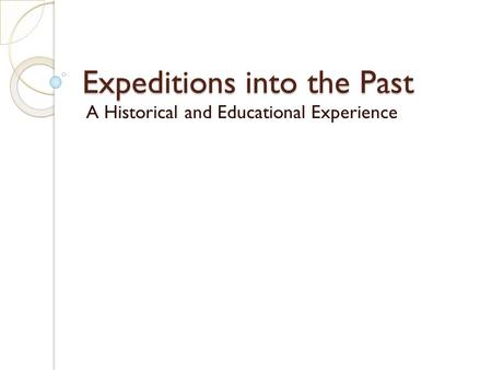 Expeditions into the Past A Historical and Educational Experience.