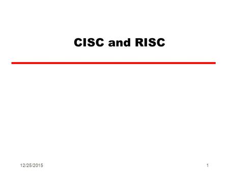 CISC and RISC 12/25/20151. What is CISC? acronym for Complex Instruction Set Computer Chips that are easy to program and which make efficient use of memory.