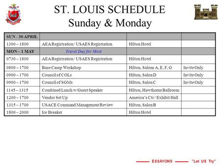 ESSAYONS Let US Try ST. LOUIS SCHEDULE Sunday & Monday SUN - 30 APRIL 1300 – 1800AEA Registration / USAES RegistrationHilton Hotel MON – 1 MAY Travel.