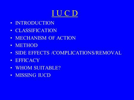 I U C D INTRODUCTION CLASSIFICATION MECHANISM OF ACTION METHOD