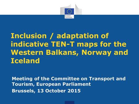 Inclusion / adaptation of indicative TEN-T maps for the Western Balkans, Norway and Iceland Meeting of the Committee on Transport and Tourism, European.