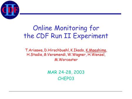 Online Monitoring for the CDF Run II Experiment T.Arisawa, D.Hirschbuehl, K.Ikado, K.Maeshima, H.Stadie, G.Veramendi, W.Wagner, H.Wenzel, M.Worcester MAR.